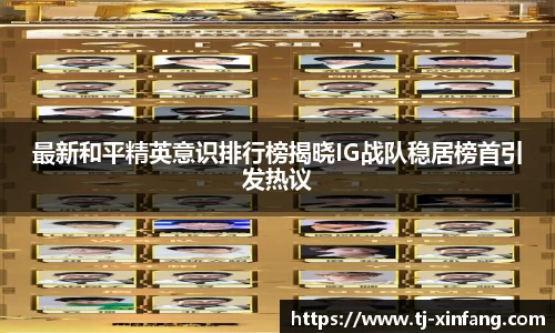 最新和平精英意识排行榜揭晓IG战队稳居榜首引发热议