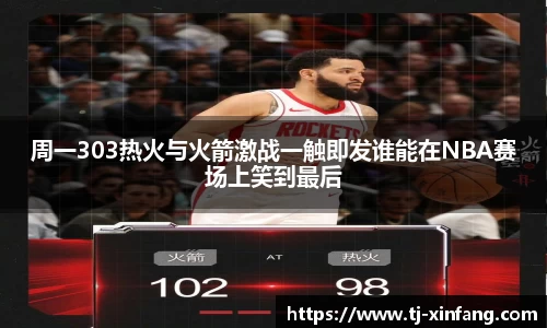 周一303热火与火箭激战一触即发谁能在NBA赛场上笑到最后