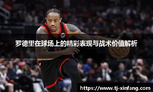罗德里在球场上的精彩表现与战术价值解析