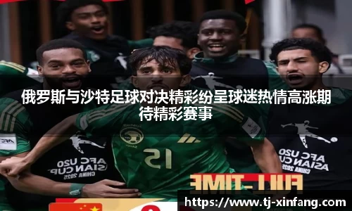 俄罗斯与沙特足球对决精彩纷呈球迷热情高涨期待精彩赛事