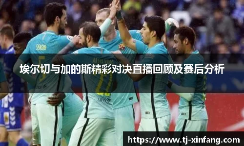 埃尔切与加的斯精彩对决直播回顾及赛后分析