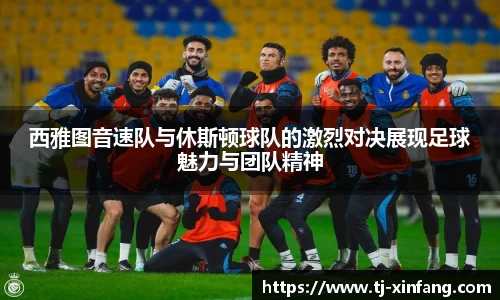 西雅图音速队与休斯顿球队的激烈对决展现足球魅力与团队精神