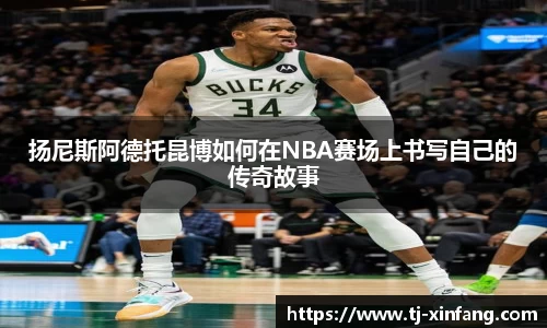 扬尼斯阿德托昆博如何在NBA赛场上书写自己的传奇故事