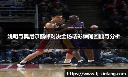 姚明与奥尼尔巅峰对决全场精彩瞬间回顾与分析