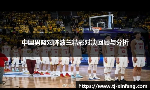 中国男篮对阵波兰精彩对决回顾与分析