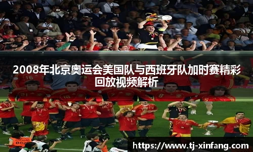 2008年北京奥运会美国队与西班牙队加时赛精彩回放视频解析