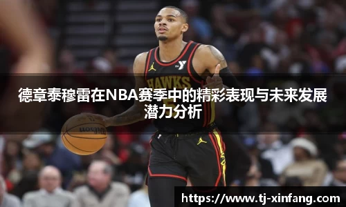 德章泰穆雷在NBA赛季中的精彩表现与未来发展潜力分析